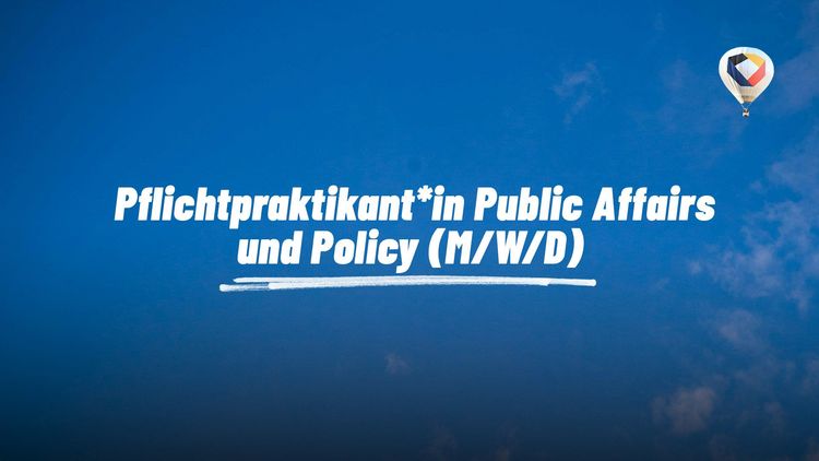 Wir suchen dich: Pflichtpraktikant*in Public Affairs & Policy